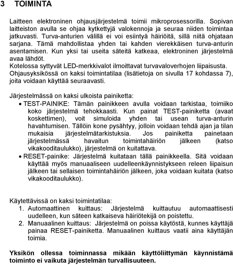 Kun yksi tai useita säteitä katkeaa, elektroninen järjestelmä avaa lähdöt. Kotelossa syttyvät LED-merkkivalot ilmoittavat turvavaloverhojen liipaisusta.