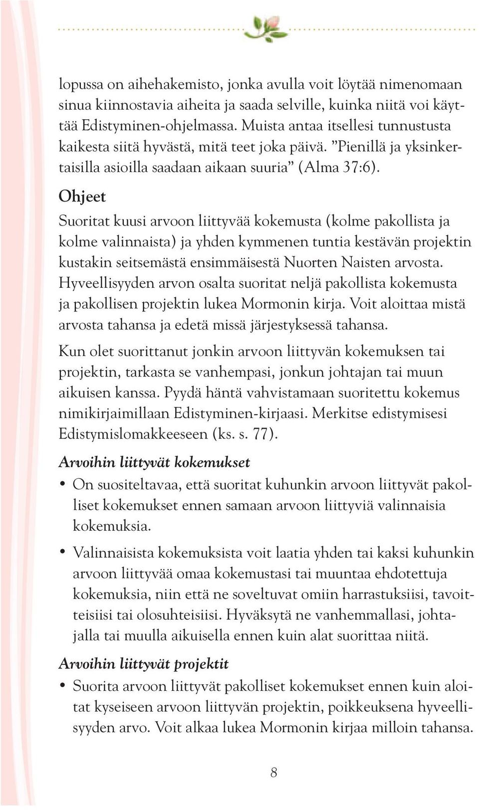 Ohjeet Suoritat kuusi arvoon liittyvää kokemusta (kolme pakollista ja kolme valinnaista) ja yhden kymmenen tuntia kestävän projektin kustakin seitsemästä ensimmäisestä Nuorten Naisten arvosta.