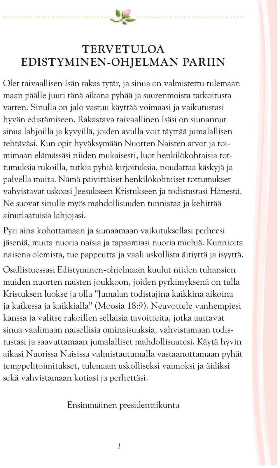 Kun opit hyväksymään Nuorten Naisten arvot ja toimimaan elämässäsi niiden mukaisesti, luot henkilökohtaisia tottumuksia rukoilla, tutkia pyhiä kirjoituksia, noudattaa käskyjä ja palvella muita.