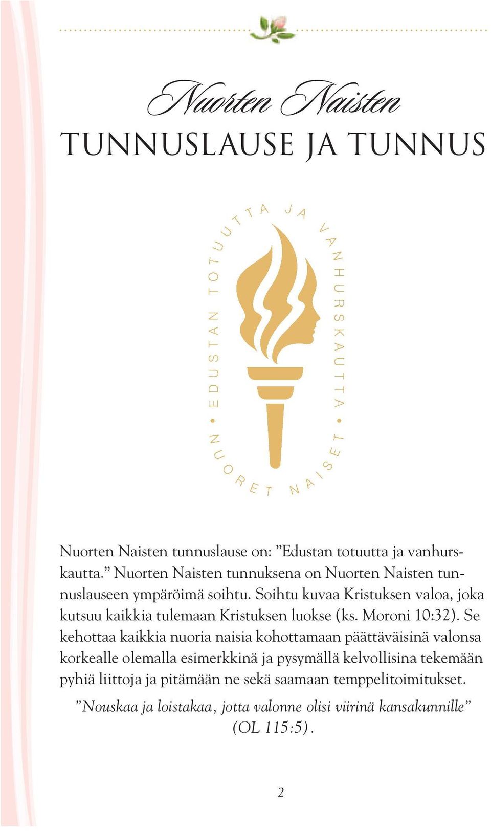 Soihtu kuvaa Kristuksen valoa, joka kutsuu kaikkia tulemaan Kristuksen luokse (ks. Moroni 10:32 ).