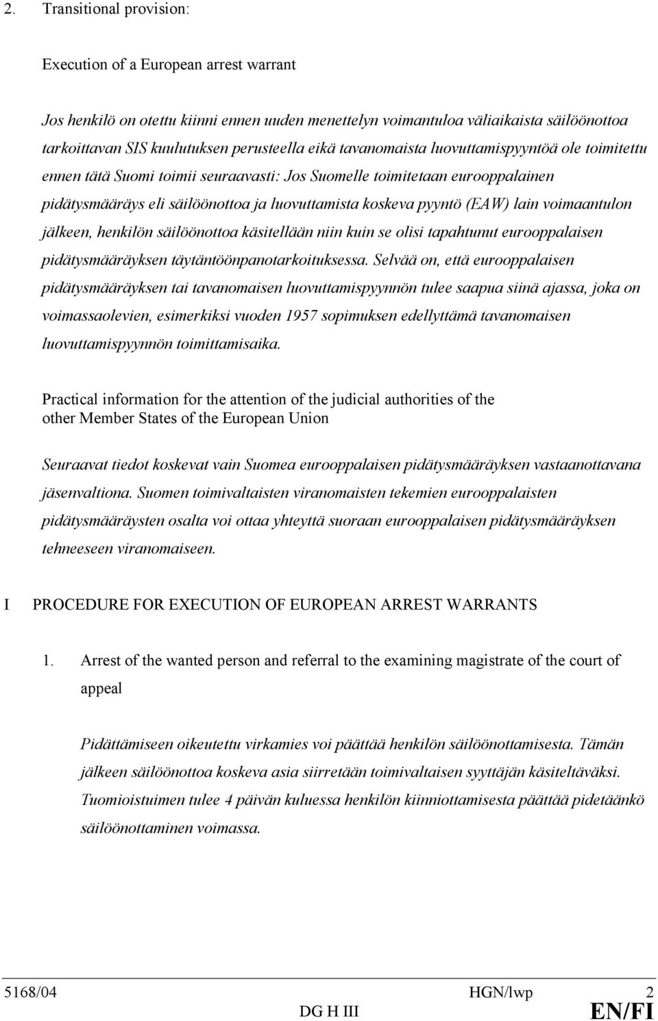 lain voimaantulon jälkeen, henkilön säilöönottoa käsitellään niin kuin se olisi tapahtunut eurooppalaisen pidätysmääräyksen täytäntöönpanotarkoituksessa.