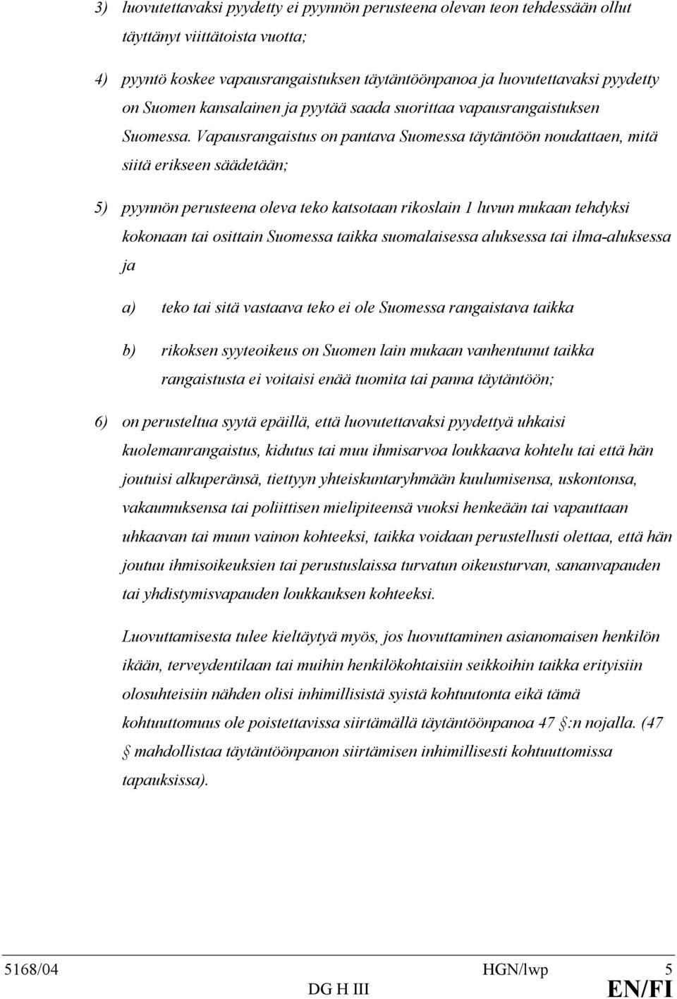 Vapausrangaistus on pantava Suomessa täytäntöön noudattaen, mitä siitä erikseen säädetään; 5) pyynnön perusteena oleva teko katsotaan rikoslain 1 luvun mukaan tehdyksi kokonaan tai osittain Suomessa