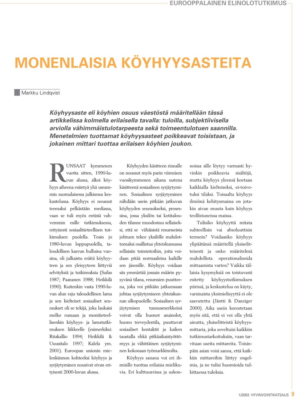RUNSAAT kymmenen vuotta sitten, 1990-luvun alussa, alkoi köyhyys aiheena esiintyä yhä useammin suomalaisessa julkisessa keskustelussa.