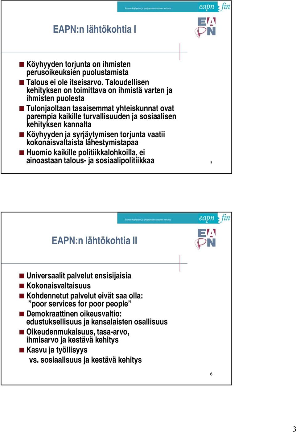 Köyhyyden ja syrjäytymisen torjunta vaatii kokonaisvaltaista lähestymistapaa Huomio kaikille politiikkalohkoilla, ei ainoastaan talous- ja sosiaalipolitiikkaa 5 EAPN:n lähtökohtia II Universaalit