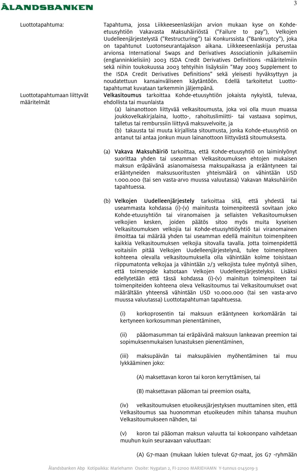 Liikkeeseenlaskija perustaa arvionsa International Swaps and Derivatives Associationin julkaisemiin (englanninkielisiin) 2003 ISDA Credit Derivatives Definitions -määritelmiin sekä niihin toukokuussa