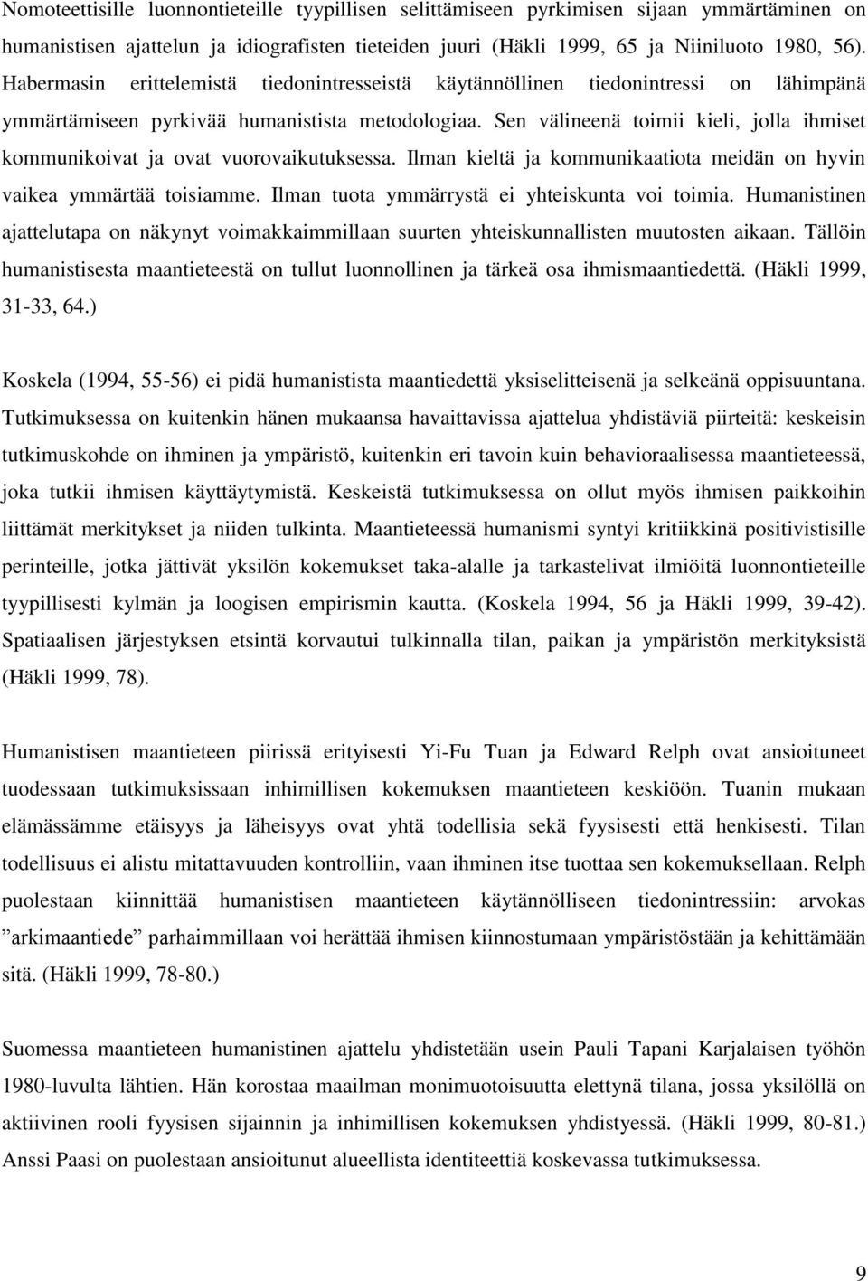 Sen välineenä toimii kieli, jolla ihmiset kommunikoivat ja ovat vuorovaikutuksessa. Ilman kieltä ja kommunikaatiota meidän on hyvin vaikea ymmärtää toisiamme.