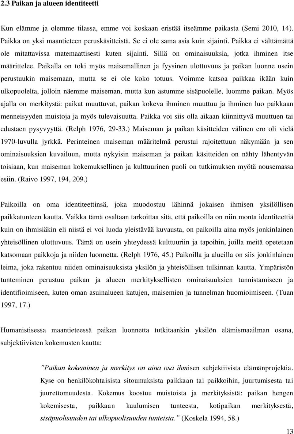 Paikalla on toki myös maisemallinen ja fyysinen ulottuvuus ja paikan luonne usein perustuukin maisemaan, mutta se ei ole koko totuus.