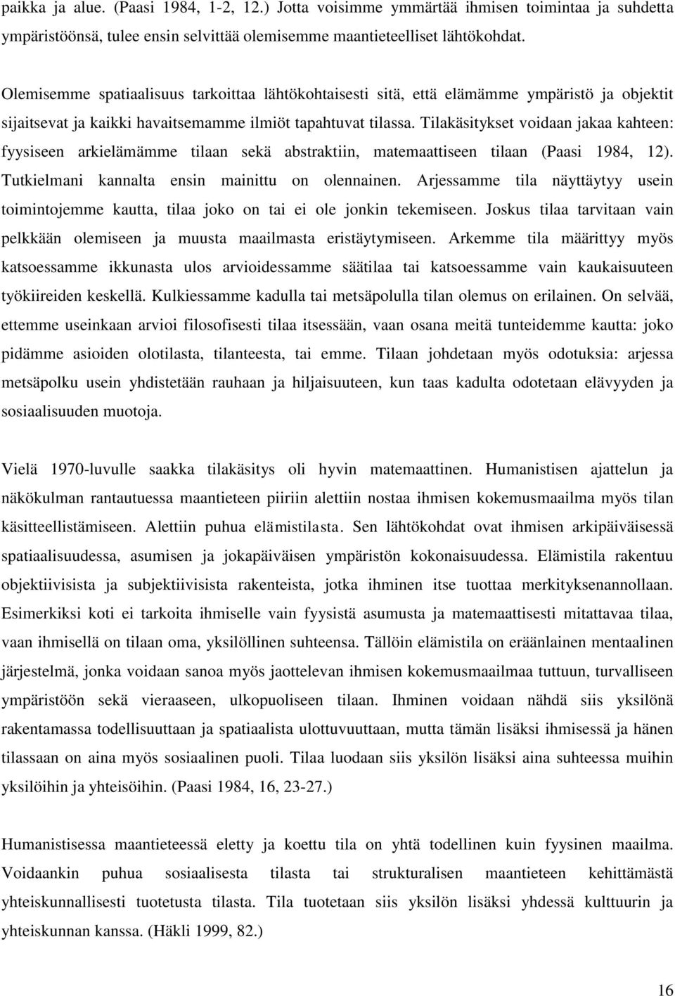 Tilakäsitykset voidaan jakaa kahteen: fyysiseen arkielämämme tilaan sekä abstraktiin, matemaattiseen tilaan (Paasi 1984, 12). Tutkielmani kannalta ensin mainittu on olennainen.