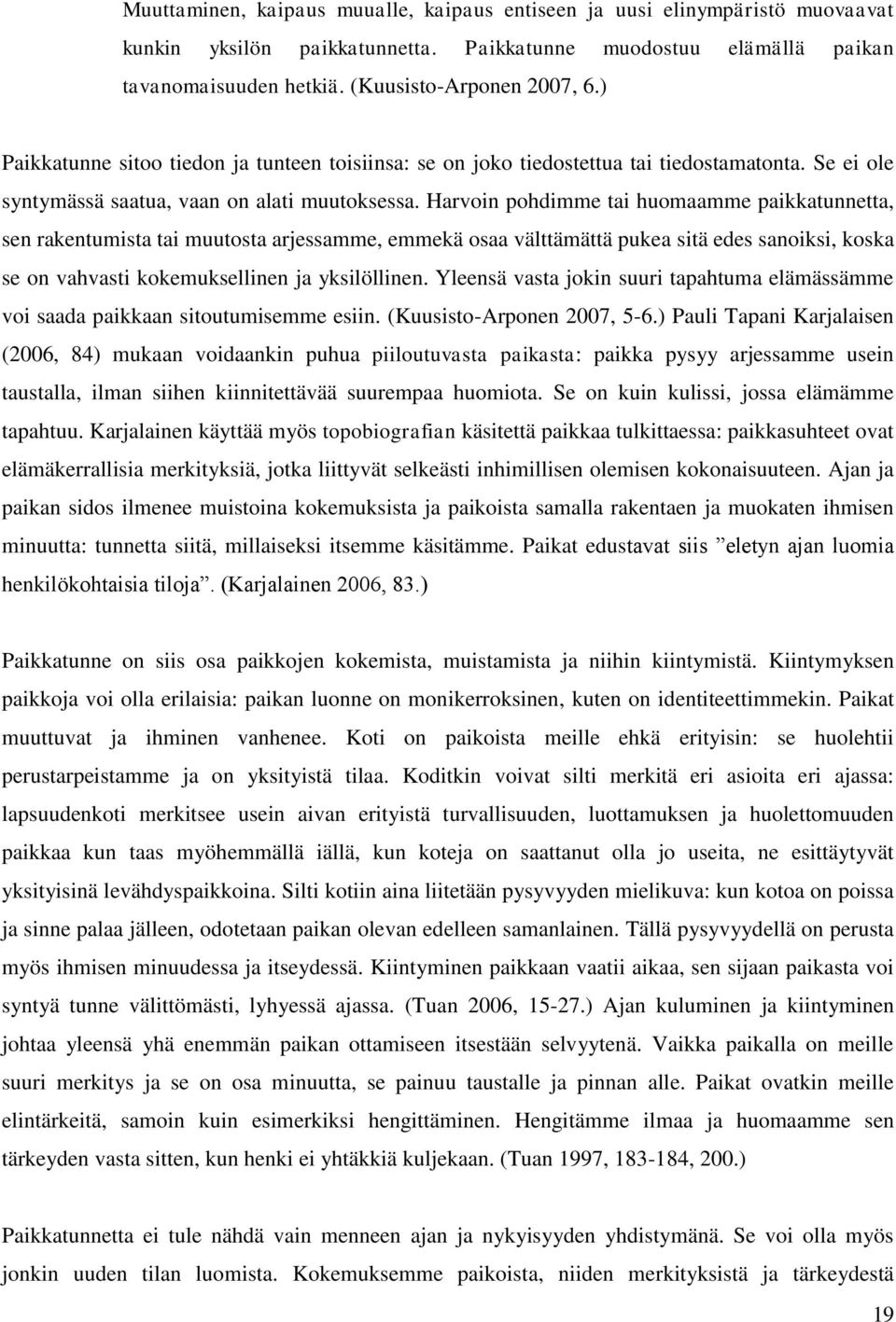 Harvoin pohdimme tai huomaamme paikkatunnetta, sen rakentumista tai muutosta arjessamme, emmekä osaa välttämättä pukea sitä edes sanoiksi, koska se on vahvasti kokemuksellinen ja yksilöllinen.