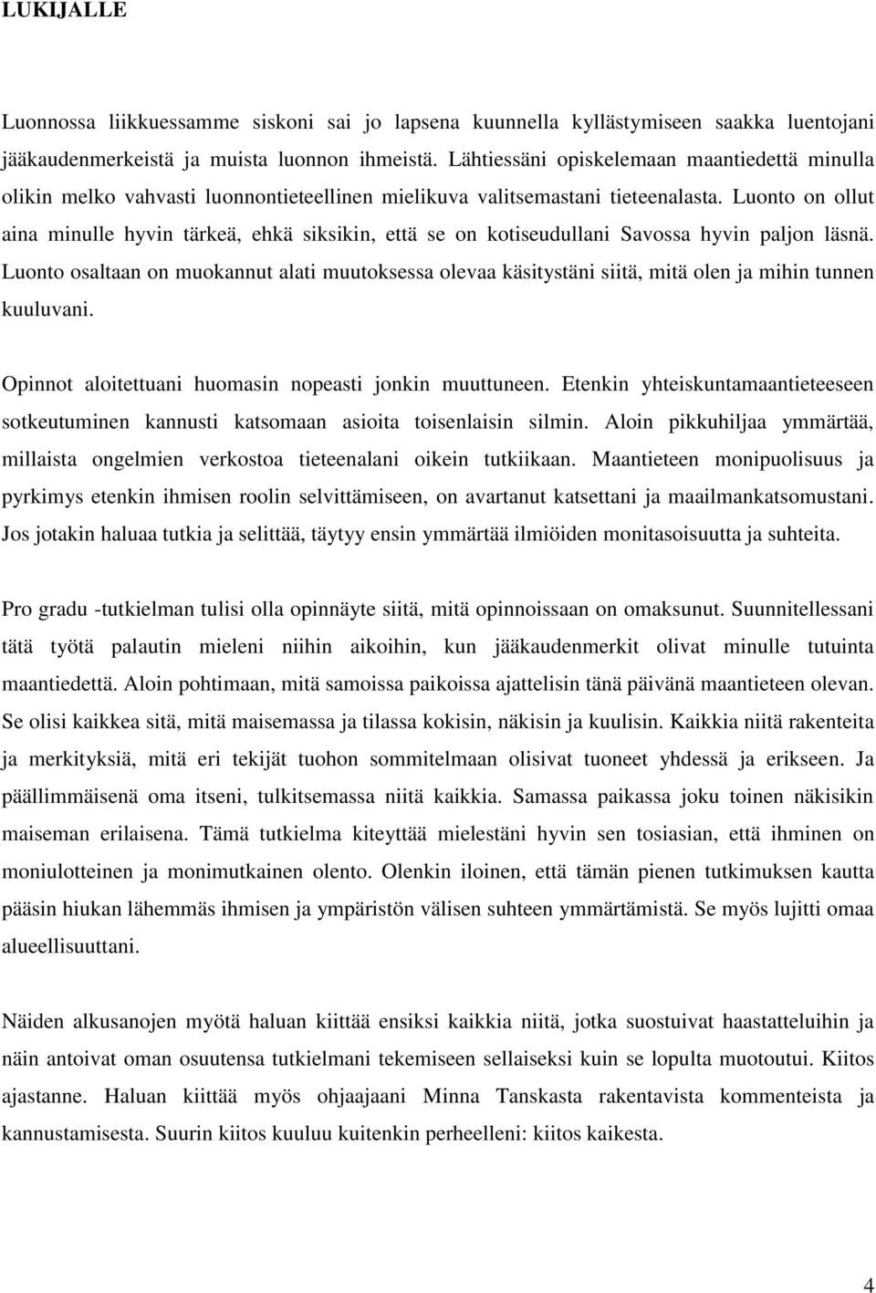 Luonto on ollut aina minulle hyvin tärkeä, ehkä siksikin, että se on kotiseudullani Savossa hyvin paljon läsnä.