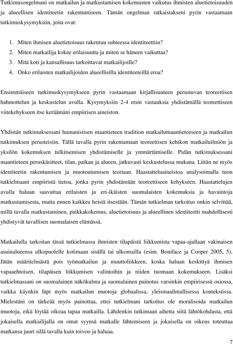 Miten matkailija kokee erilaisuutta ja miten se häneen vaikuttaa? 3. Mitä koti ja kansallisuus tarkoittavat matkailijoille? 4. Onko erilaisten matkailijoiden alueellisilla identiteeteillä eroa?