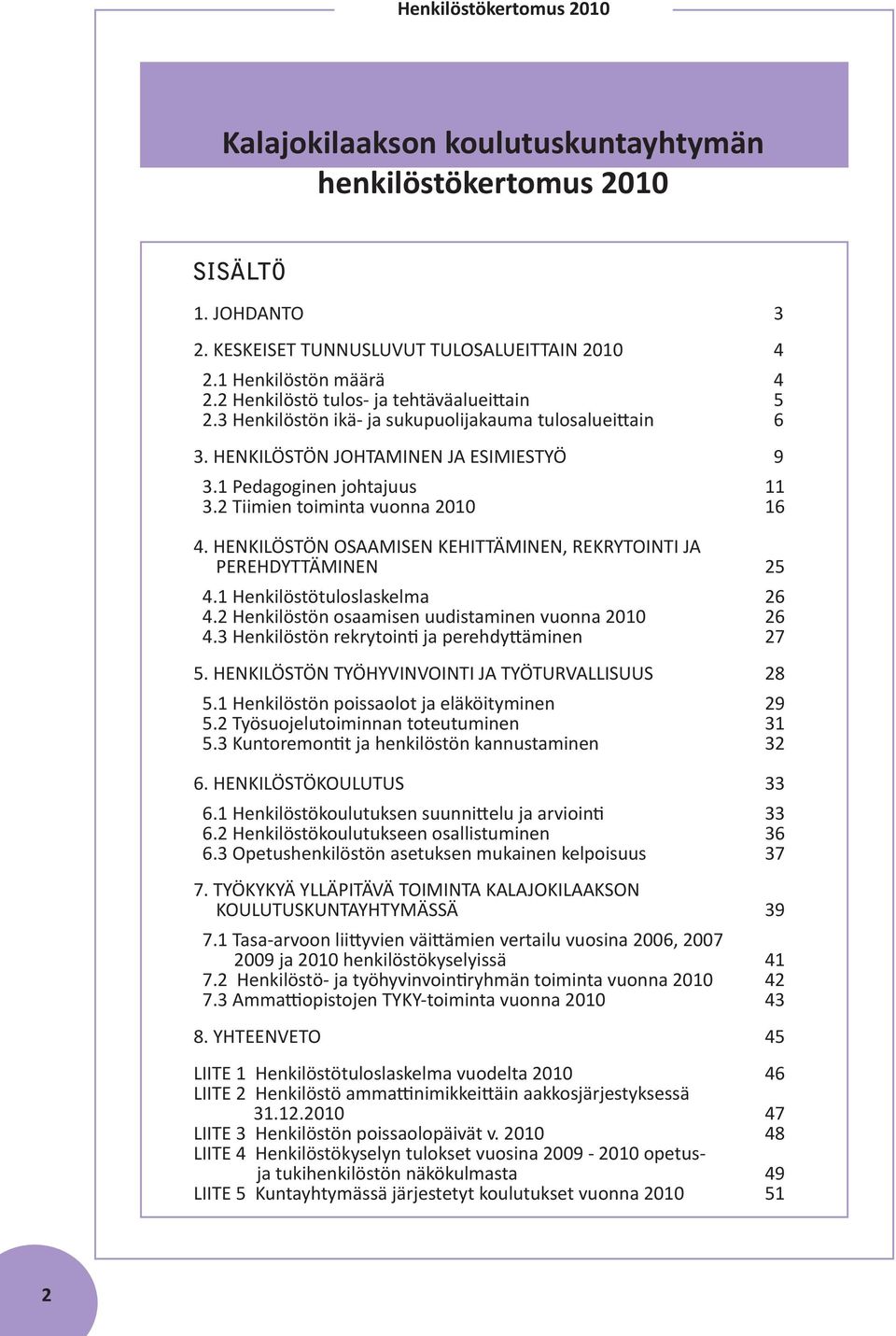2 Tiimien toiminta vuonna 2010 16 4. HENKILÖSTÖN OSAAMISEN KEHITTÄMINEN, REKRYTOINTI JA PEREHDYTTÄMINEN 25 4.1 Henkilöstötuloslaskelma 26 4.2 Henkilöstön osaamisen uudistaminen vuonna 2010 26 4.