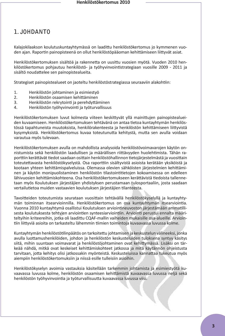 Vuoden 2010 henkilöstökertomus pohjautuu henkilöstö- ja työhyvinvointistrategiaan vuosille 2009-2011 ja sisältö noudattelee sen painopistealueita.