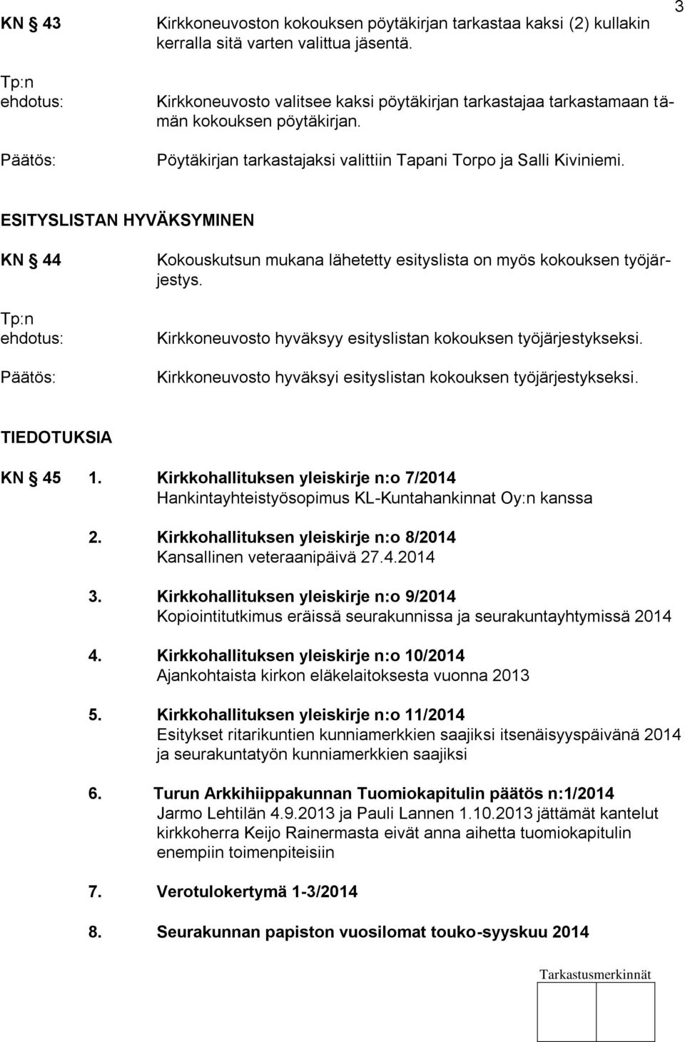 3 ESITYSLISTAN HYVÄKSYMINEN KN 44 Kokouskutsun mukana lähetetty esityslista on myös kokouksen työjärjestys. Kirkkoneuvosto hyväksyy esityslistan kokouksen työjärjestykseksi.