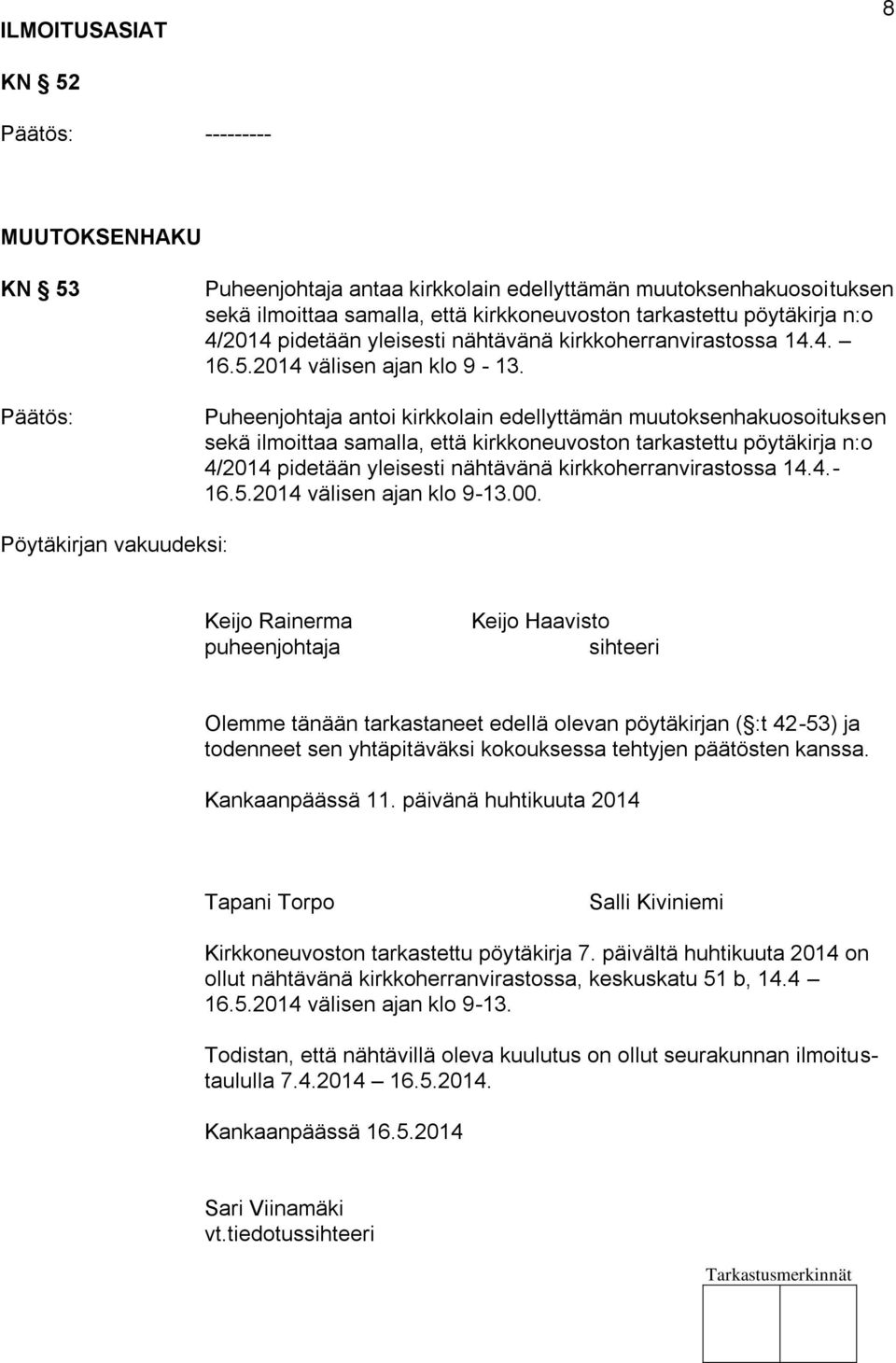 Puheenjohtaja antoi kirkkolain edellyttämän muutoksenhakuosoituksen sekä ilmoittaa samalla, että kirkkoneuvoston tarkastettu pöytäkirja n:o 4/2014 pidetään yleisesti nähtävänä kirkkoherranvirastossa