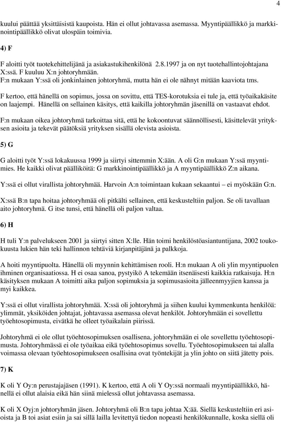 F:n mukaan Y:ssä oli jonkinlainen johtoryhmä, mutta hän ei ole nähnyt mitään kaaviota tms.