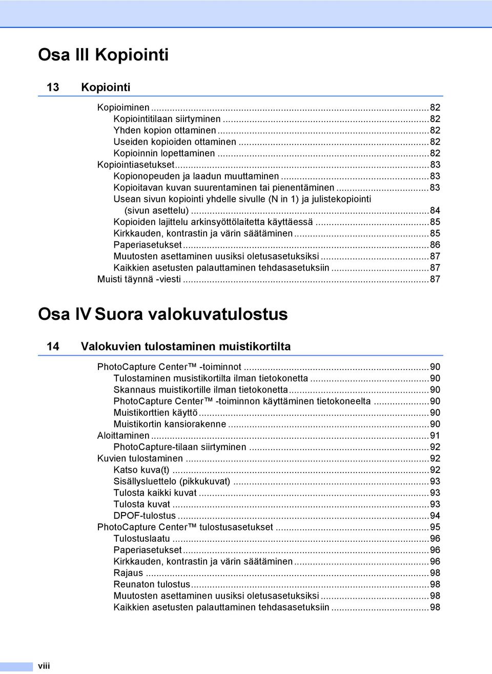 ..84 Kopioiden lajittelu arkinsyöttölaitetta käyttäessä...85 Kirkkauden, kontrastin ja värin säätäminen...85 Paperiasetukset...86 Muutosten asettaminen uusiksi oletusasetuksiksi.