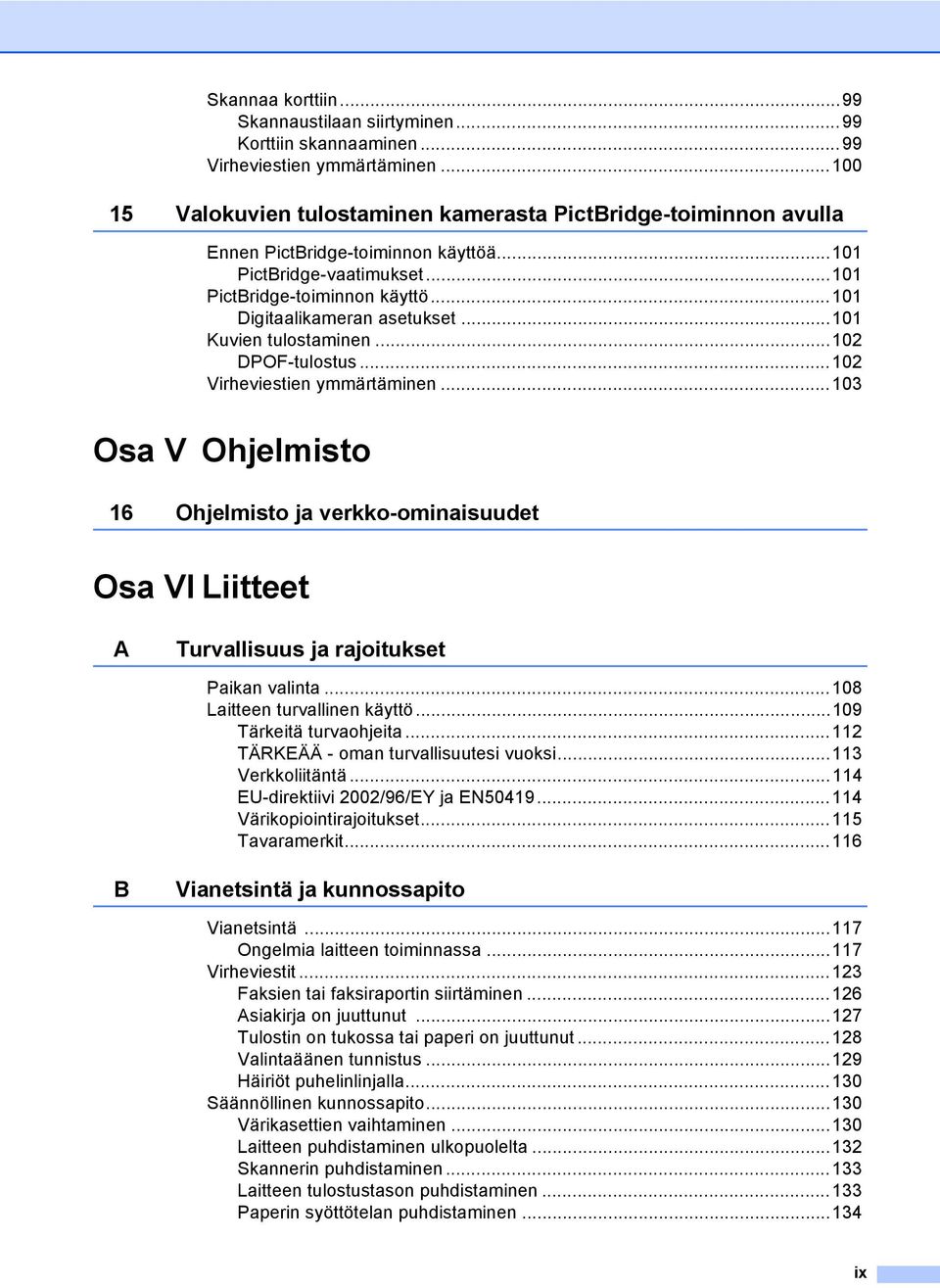 ..101 Kuvien tulostaminen...102 DPOF-tulostus...102 Virheviestien ymmärtäminen...103 Osa V Ohjelmisto 16 Ohjelmisto ja verkko-ominaisuudet Osa VI Liitteet A Turvallisuus ja rajoitukset Paikan valinta.