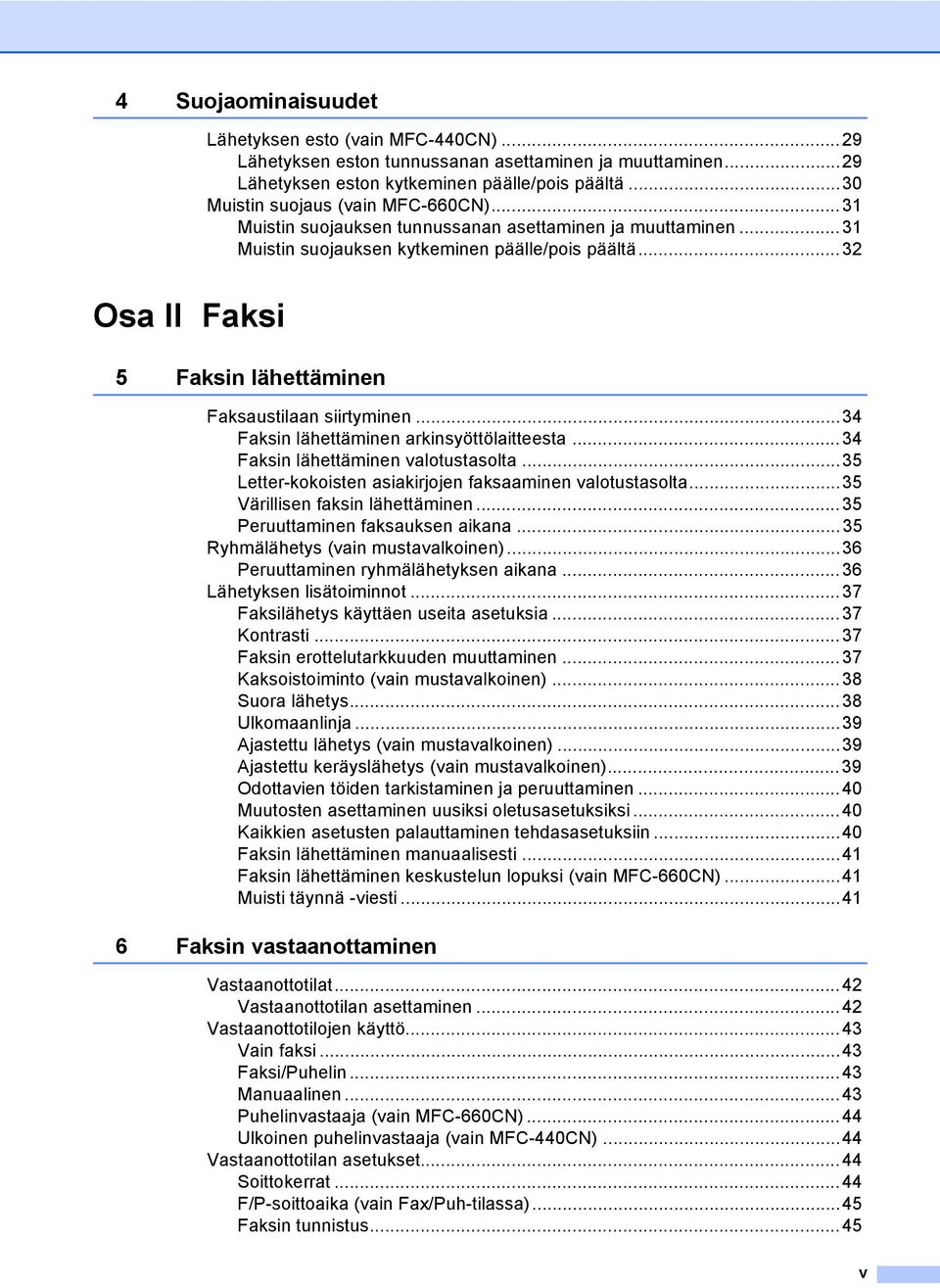 ..32 Osa II Faksi 5 Faksin lähettäminen Faksaustilaan siirtyminen...34 Faksin lähettäminen arkinsyöttölaitteesta...34 Faksin lähettäminen valotustasolta.