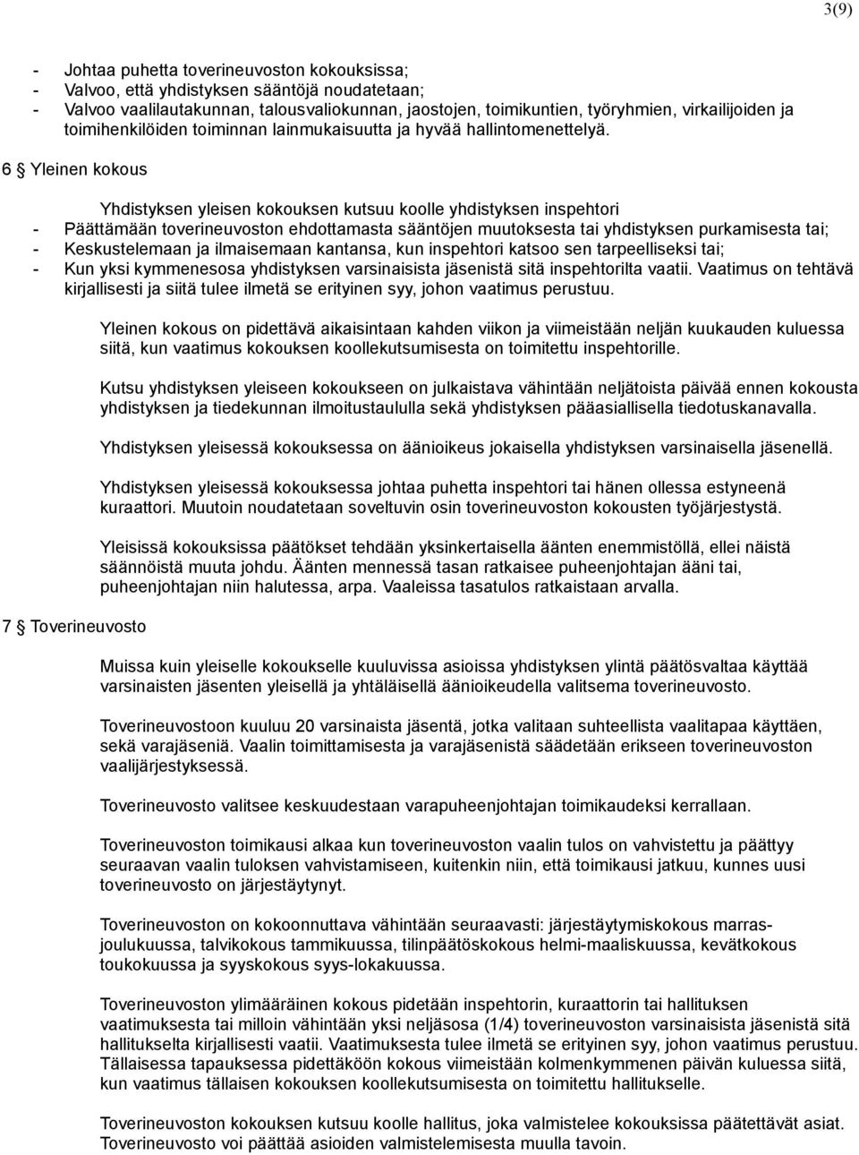 6 Yleinen kokous Yhdistyksen yleisen kokouksen kutsuu koolle yhdistyksen inspehtori - Päättämään toverineuvoston ehdottamasta sääntöjen muutoksesta tai yhdistyksen purkamisesta tai; - Keskustelemaan