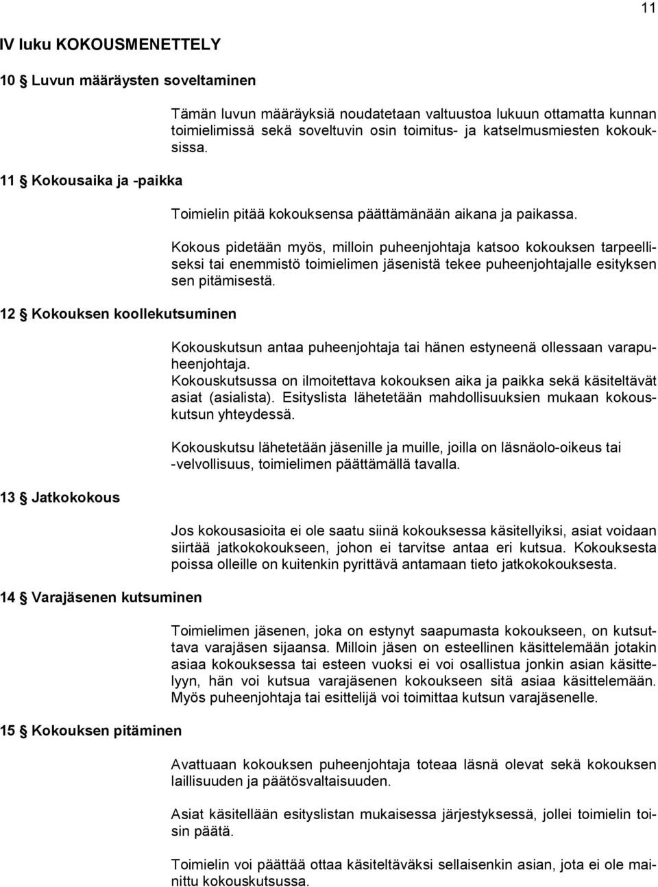 Kokous pidetään myös, milloin puheenjohtaja katsoo kokouksen tarpeelliseksi tai enemmistö toimielimen jäsenistä tekee puheenjohtajalle esityksen sen pitämisestä.