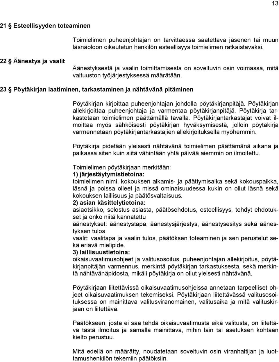 23 Pöytäkirjan laatiminen, tarkastaminen ja nähtävänä pitäminen Pöytäkirjan kirjoittaa puheenjohtajan johdolla pöytäkirjanpitäjä.