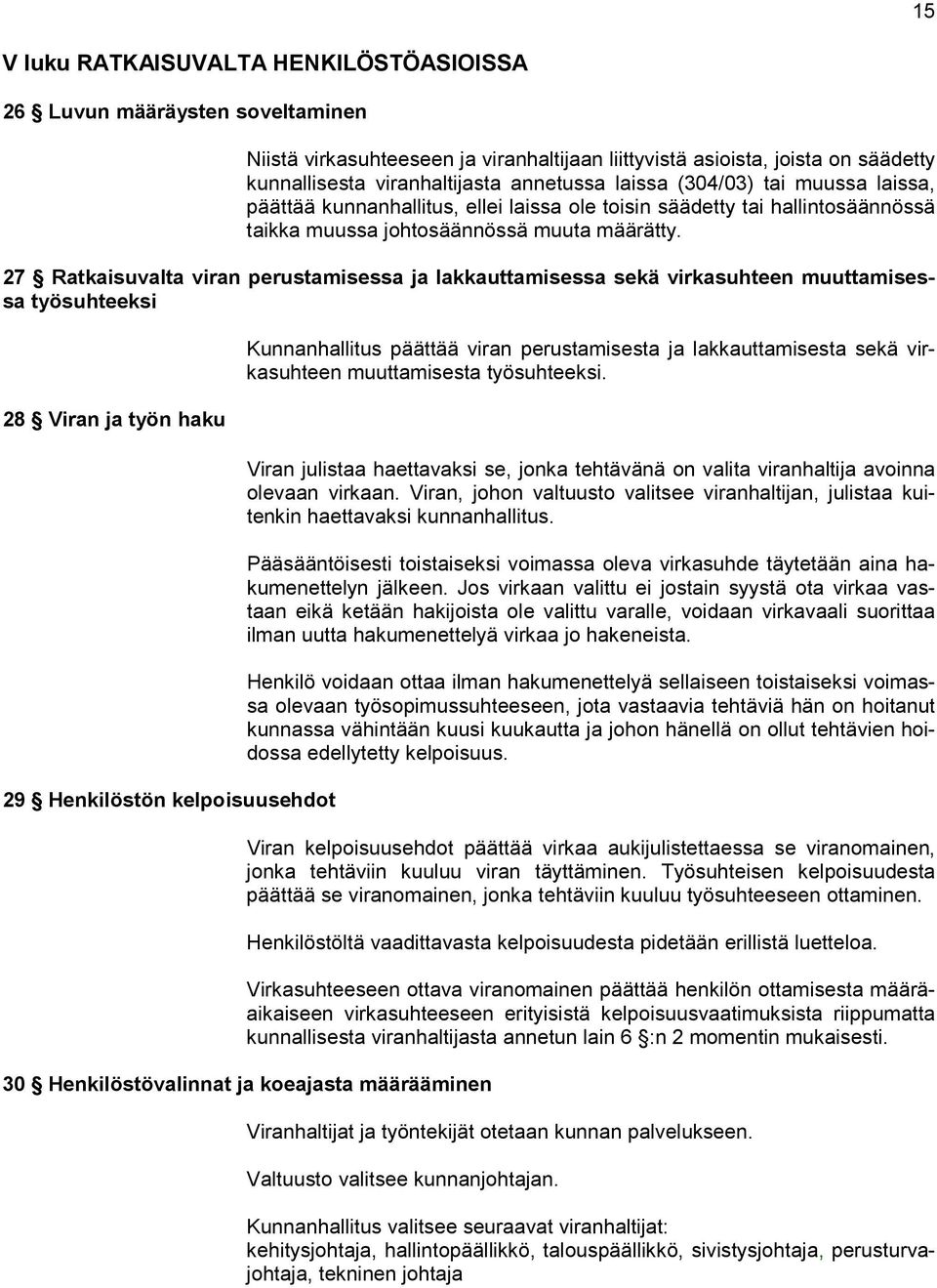 27 Ratkaisuvalta viran perustamisessa ja lakkauttamisessa sekä virkasuhteen muuttamisessa työsuhteeksi 28 Viran ja työn haku 29 Henkilöstön kelpoisuusehdot Kunnanhallitus päättää viran perustamisesta