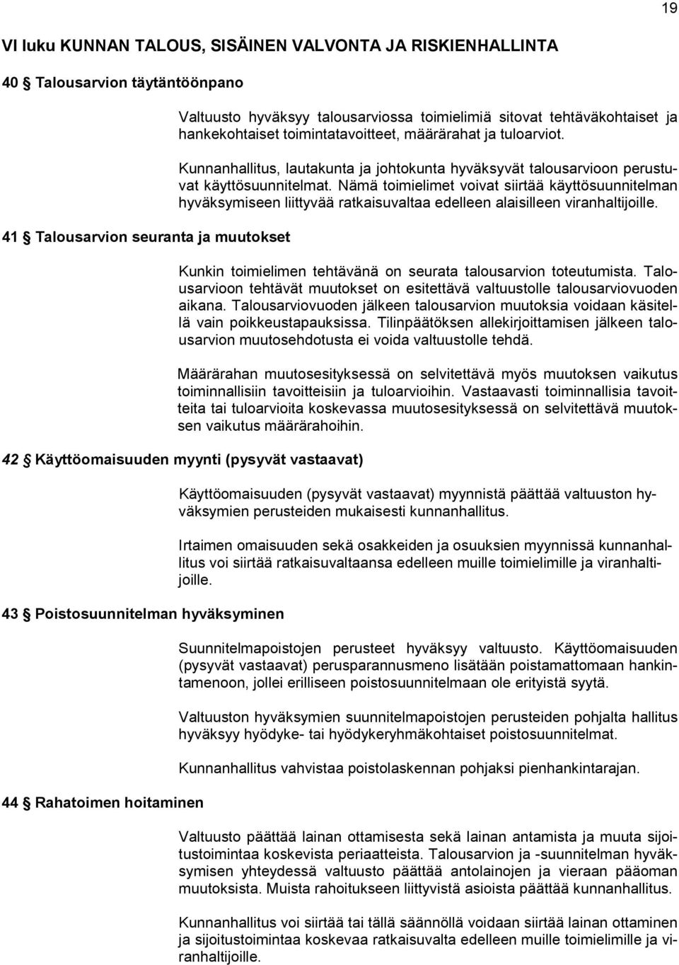 Nämä toimielimet voivat siirtää käyttösuunnitelman hyväksymiseen liittyvää ratkaisuvaltaa edelleen alaisilleen viranhaltijoille. Kunkin toimielimen tehtävänä on seurata talousarvion toteutumista.