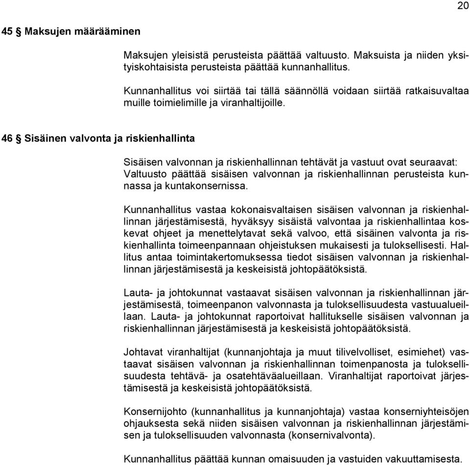 46 Sisäinen valvonta ja riskienhallinta Sisäisen valvonnan ja riskienhallinnan tehtävät ja vastuut ovat seuraavat: Valtuusto päättää sisäisen valvonnan ja riskienhallinnan perusteista kunnassa ja