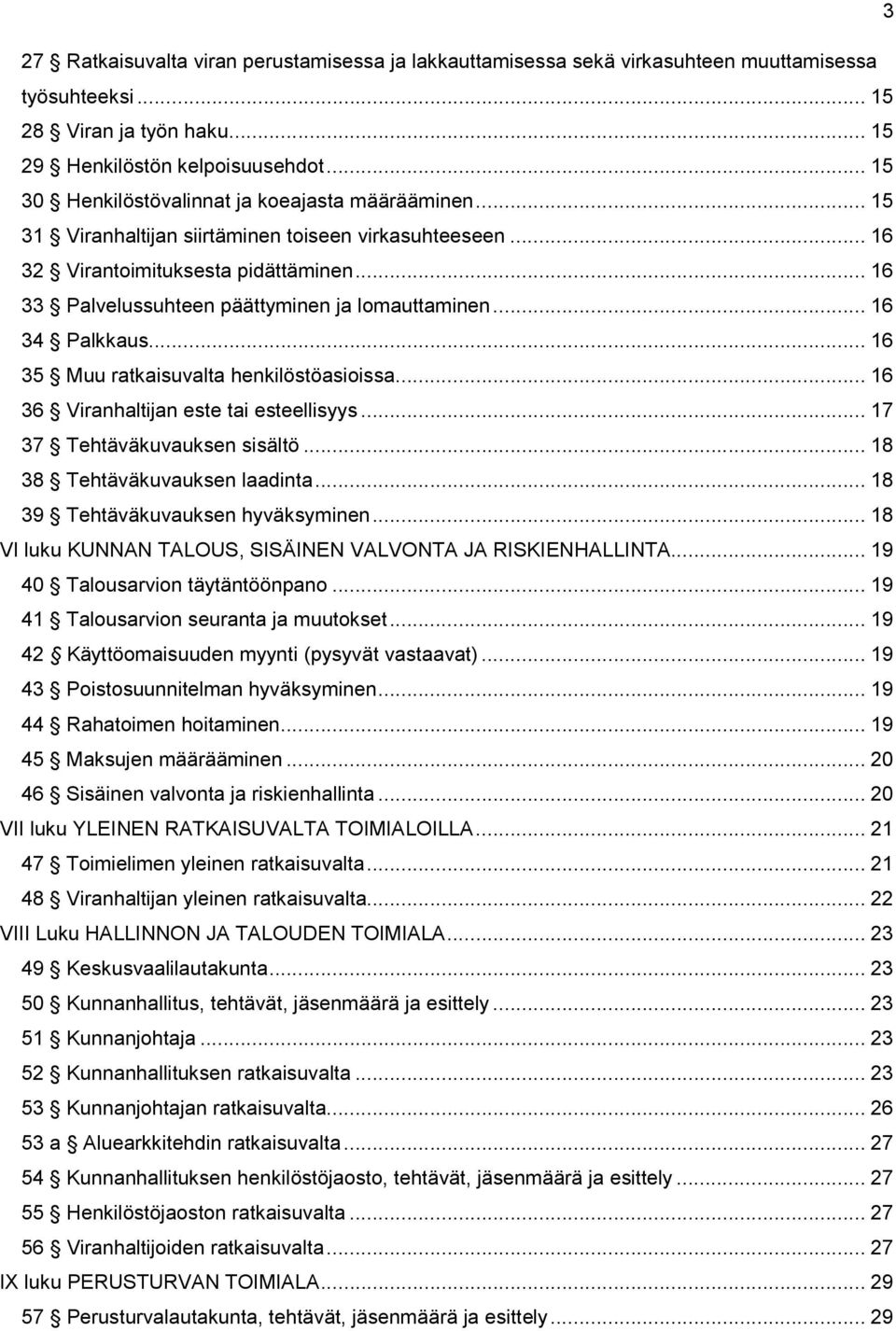 .. 16 33 Palvelussuhteen päättyminen ja lomauttaminen... 16 34 Palkkaus... 16 35 Muu ratkaisuvalta henkilöstöasioissa... 16 36 Viranhaltijan este tai esteellisyys... 17 37 Tehtäväkuvauksen sisältö.