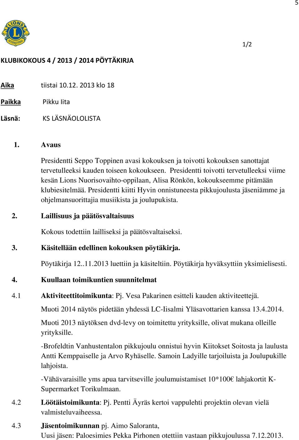 Presidentti toivotti tervetulleeksi viime kesän Lions Nuorisovaihto-oppilaan, Alisa Rönkön, kokoukseemme pitämään klubiesitelmää.