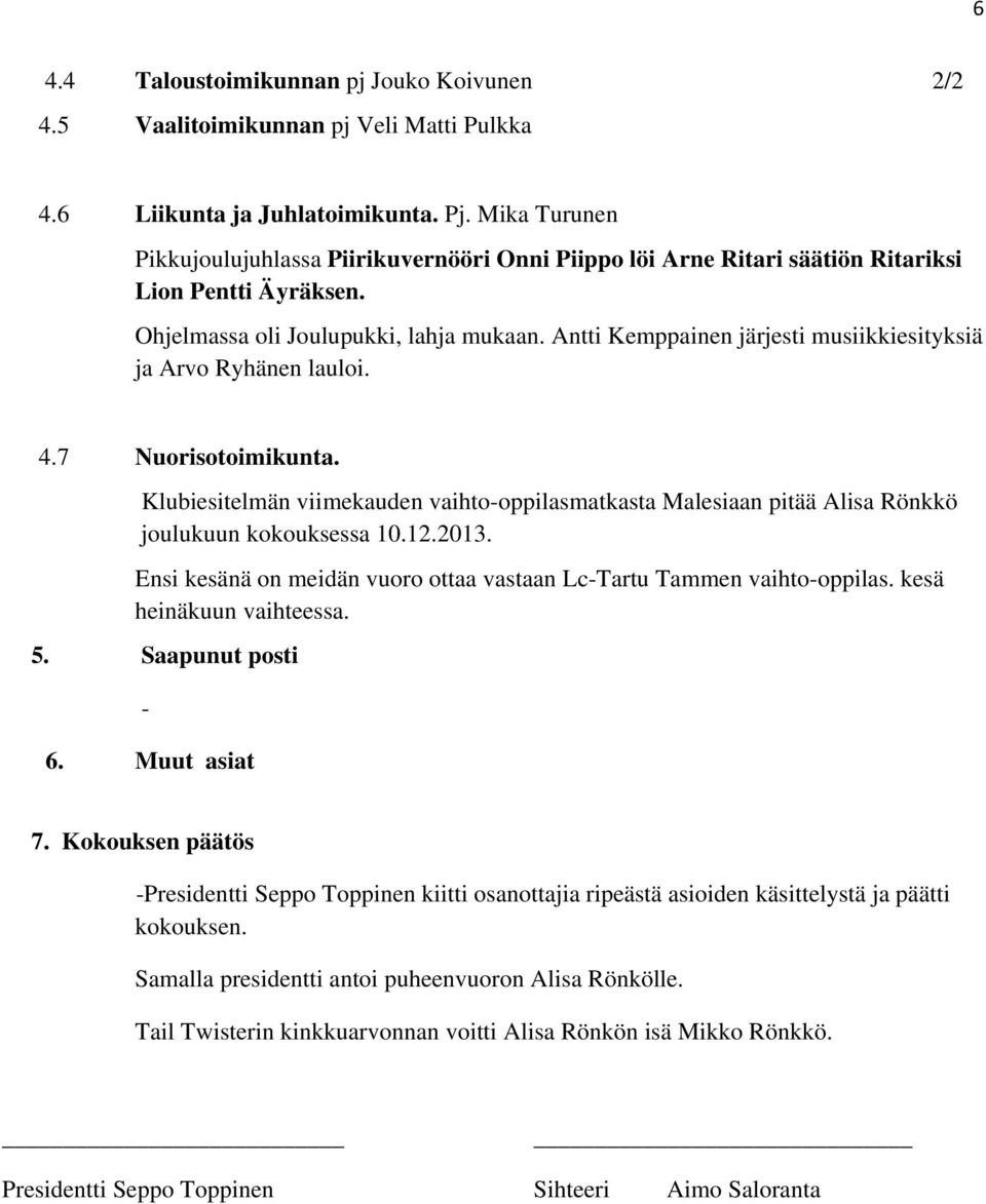 Antti Kemppainen järjesti musiikkiesityksiä ja Arvo Ryhänen lauloi. 4.7 Nuorisotoimikunta. Klubiesitelmän viimekauden vaihto-oppilasmatkasta Malesiaan pitää Alisa Rönkkö joulukuun kokouksessa 10.12.