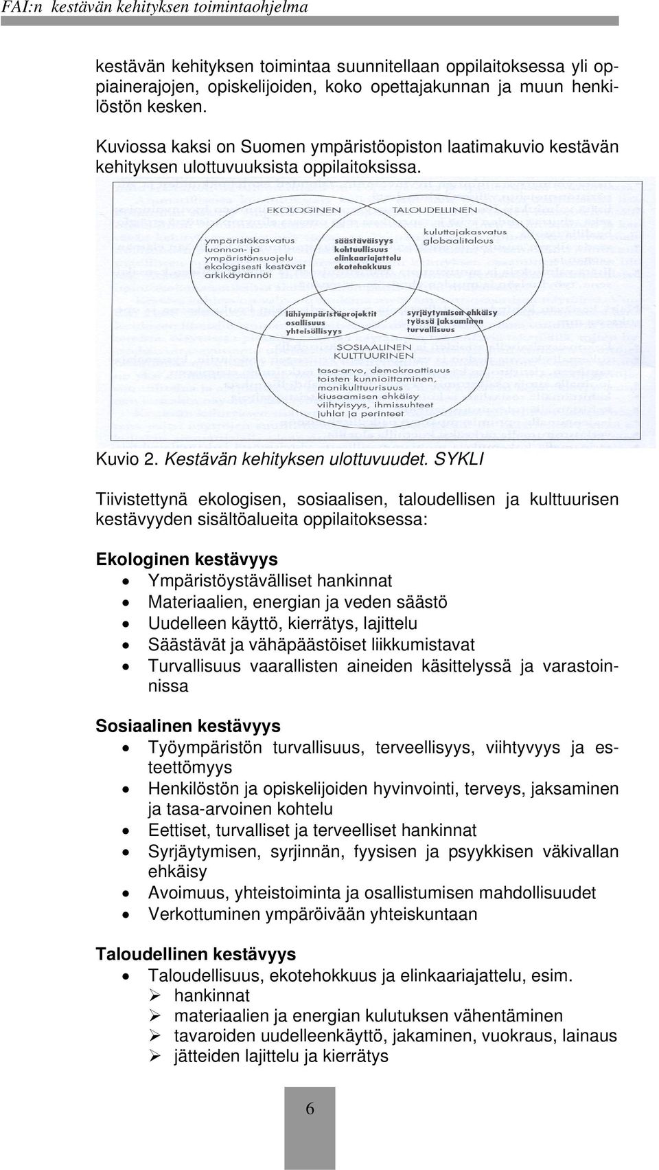 SYKLI Tiivistettynä ekologisen, sosiaalisen, taloudellisen ja kulttuurisen kestävyyden sisältöalueita oppilaitoksessa: Ekologinen kestävyys Ympäristöystävälliset hankinnat Materiaalien, energian ja