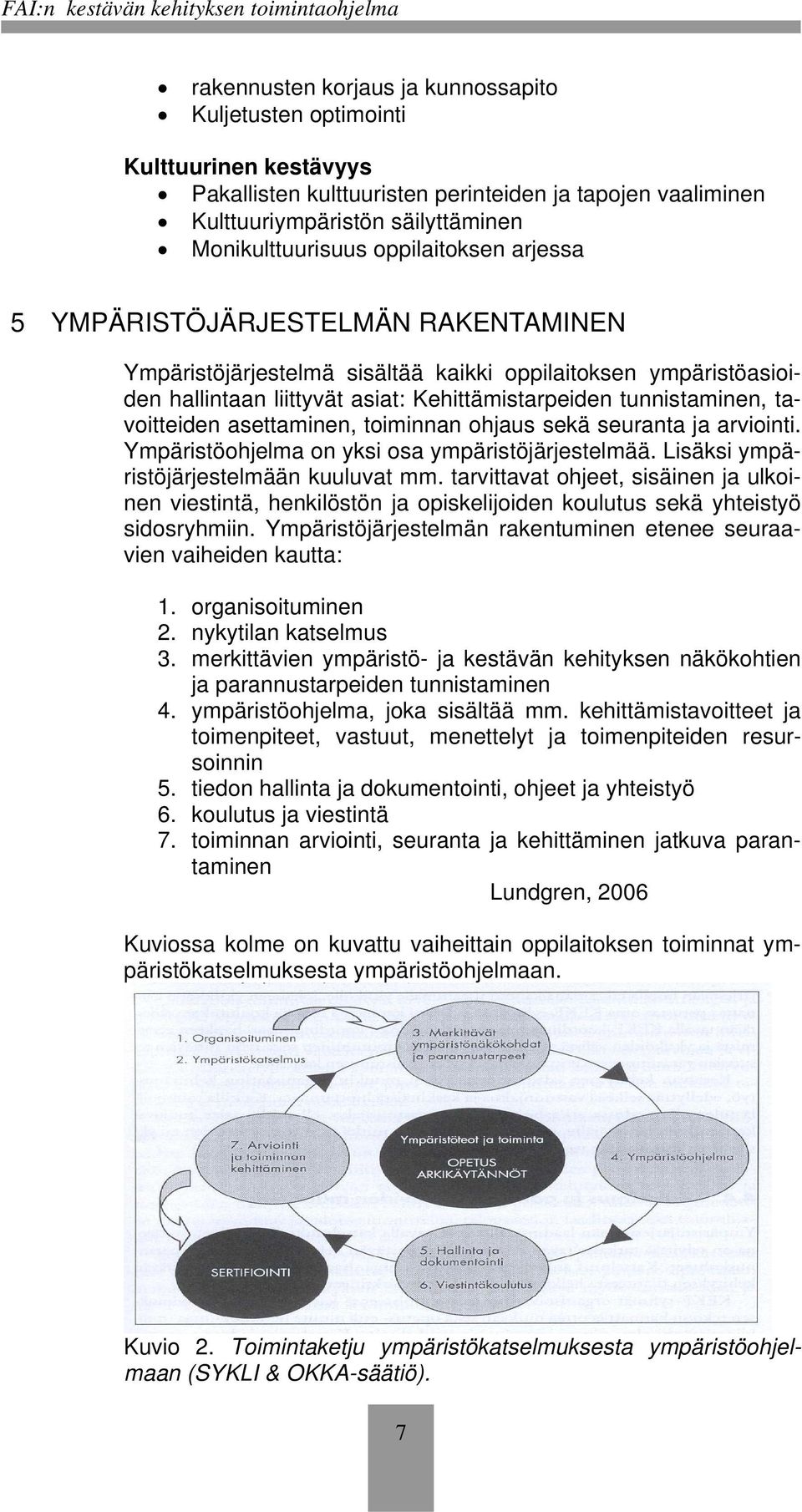 tavoitteiden asettaminen, toiminnan ohjaus sekä seuranta ja arviointi. Ympäristöohjelma on yksi osa ympäristöjärjestelmää. Lisäksi ympäristöjärjestelmään kuuluvat mm.