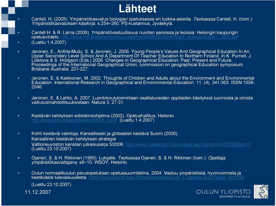 2007) Jeronen, E., Anttila-Muilu, S. & Jeronen, J. 2006. Young People s Values And Geographical Education In An Upper Secondary Level School And A Department Of Teacher Education In Northern Finland.