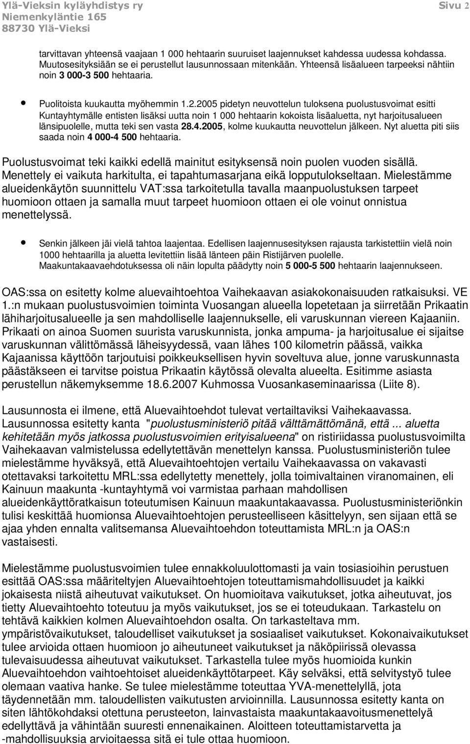 2005 pidetyn neuvottelun tuloksena puolustusvoimat esitti Kuntayhtymälle entisten lisäksi uutta noin 1 000 hehtaarin kokoista lisäaluetta, nyt harjoitusalueen länsipuolelle, mutta teki sen vasta 28.4.