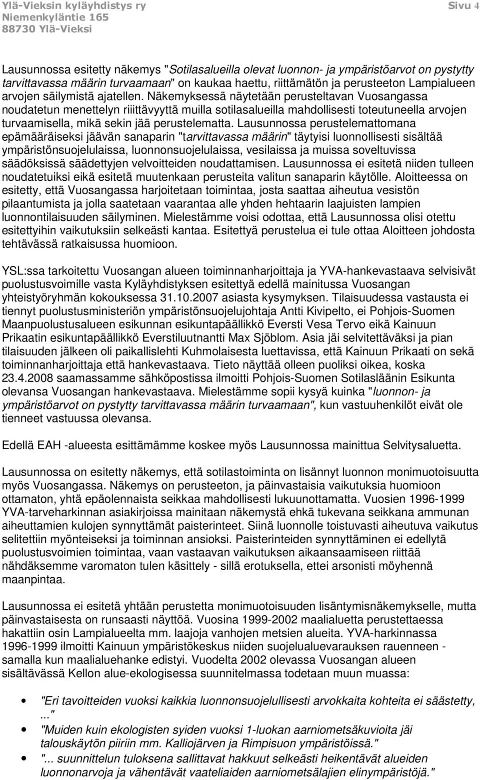 Näkemyksessä näytetään perusteltavan Vuosangassa noudatetun menettelyn riiittävyyttä muilla sotilasalueilla mahdollisesti toteutuneella arvojen turvaamisella, mikä sekin jää perustelematta.