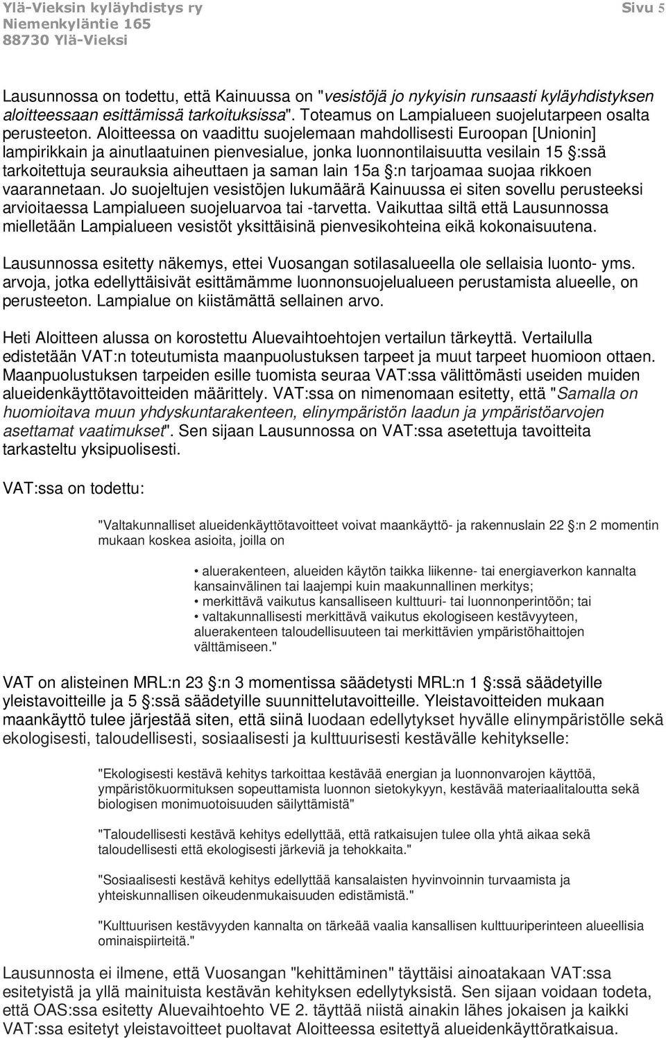 Aloitteessa on vaadittu suojelemaan mahdollisesti Euroopan [Unionin] lampirikkain ja ainutlaatuinen pienvesialue, jonka luonnontilaisuutta vesilain 15 :ssä tarkoitettuja seurauksia aiheuttaen ja