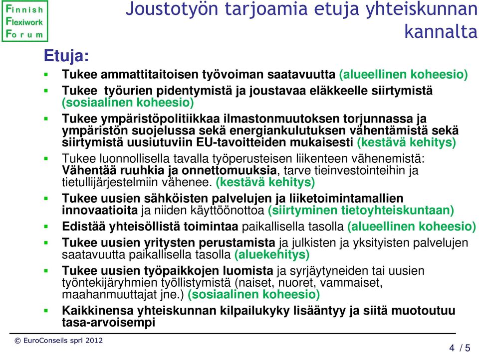 (kestävä kehitys) Tukee luonnollisella tavalla työperusteisen liikenteen vähenemistä: Vähentää ruuhkia ja onnettomuuksia, tarve tieinvestointeihin ja tietullijärjestelmiin vähenee.