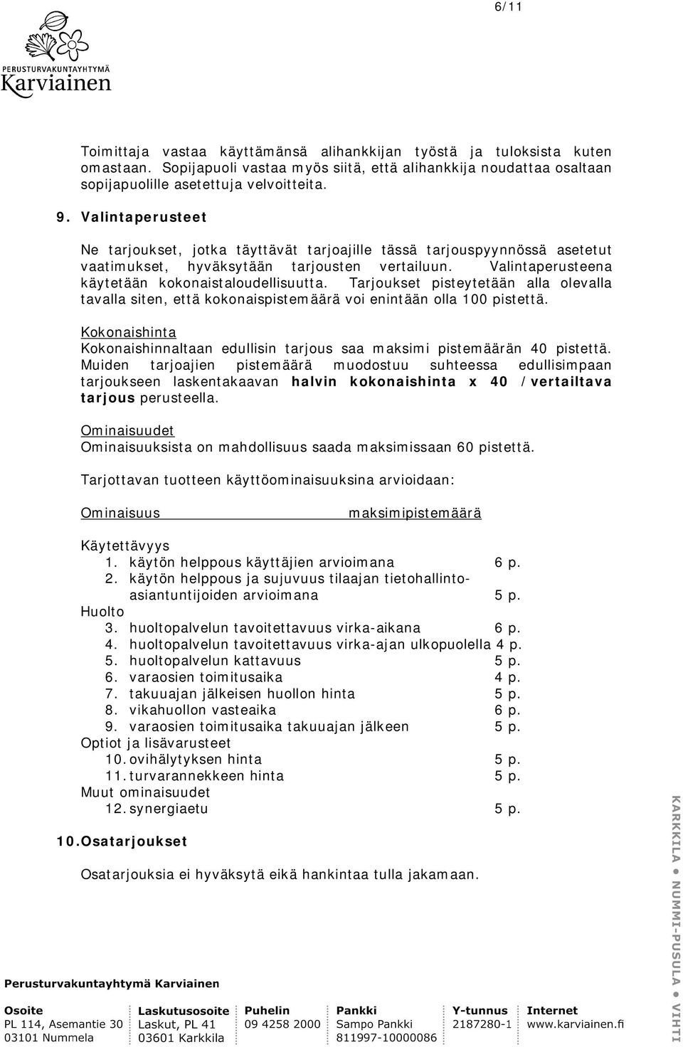 Tarjoukset pisteytetään alla olevalla tavalla siten, että kokonaispistemäärä voi enintään olla 100 pistettä. Kokonaishinta Kokonaishinnaltaan edullisin tarjous saa maksimi pistemäärän 40 pistettä.