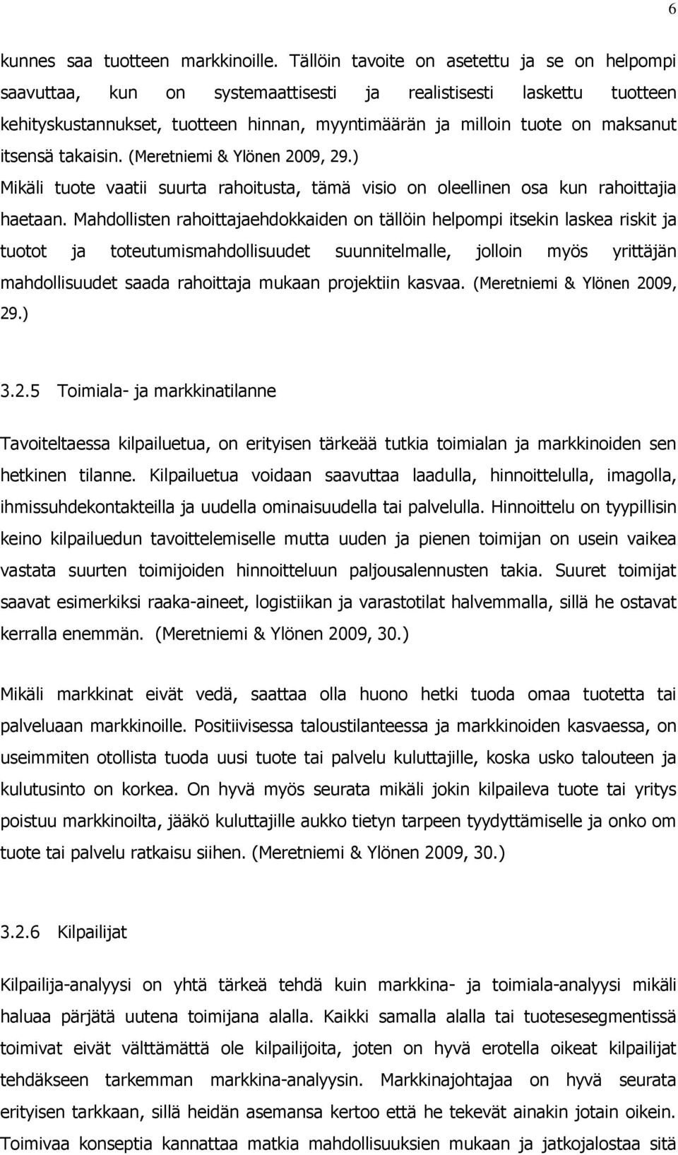 itsensä takaisin. (Meretniemi & Ylönen 2009, 29.) Mikäli tuote vaatii suurta rahoitusta, tämä visio on oleellinen osa kun rahoittajia haetaan.