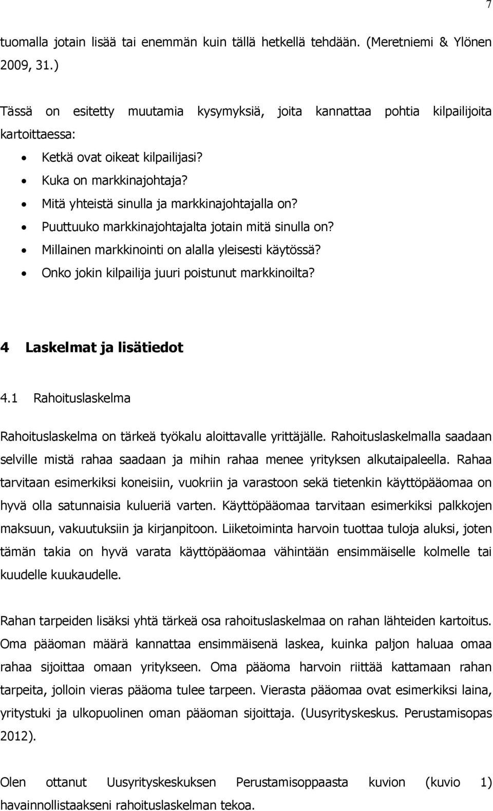 Puuttuuko markkinajohtajalta jotain mitä sinulla on? Millainen markkinointi on alalla yleisesti käytössä? Onko jokin kilpailija juuri poistunut markkinoilta? 4 Laskelmat ja lisätiedot 4.