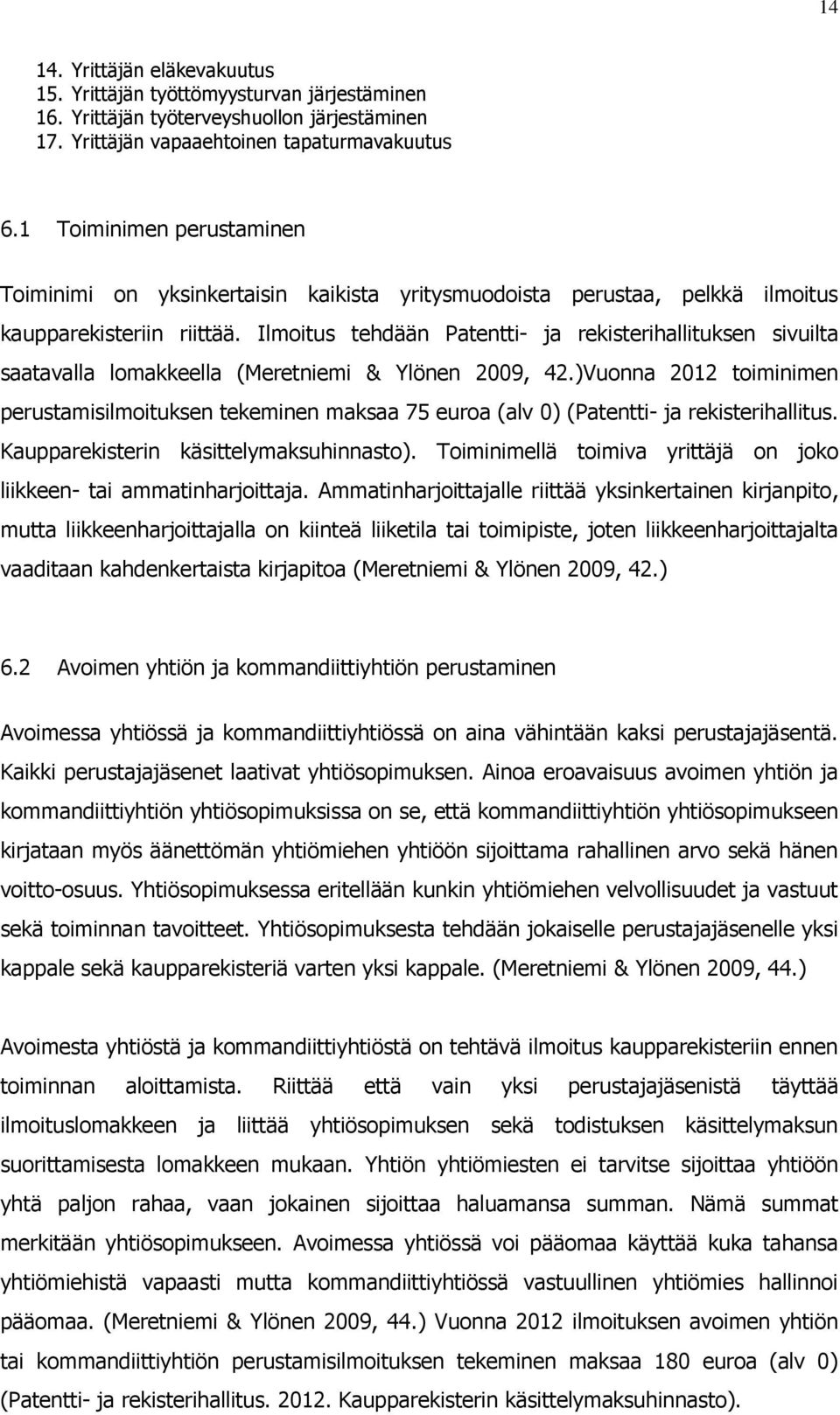 Ilmoitus tehdään Patentti- ja rekisterihallituksen sivuilta saatavalla lomakkeella (Meretniemi & Ylönen 2009, 42.