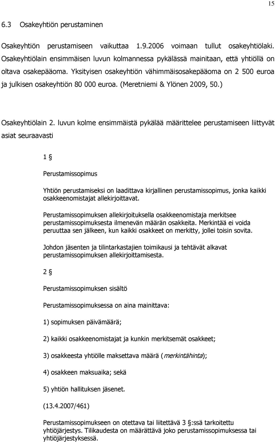 (Meretniemi & Ylönen 2009, 50.) Osakeyhtiölain 2.