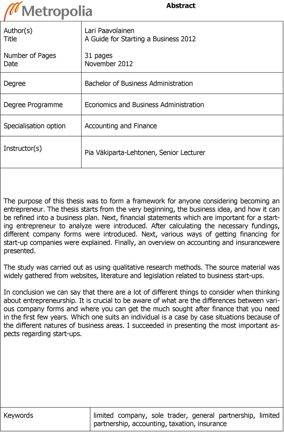 becoming an entrepreneur. The thesis starts from the very beginning, the business idea, and how it can be refined into a business plan.