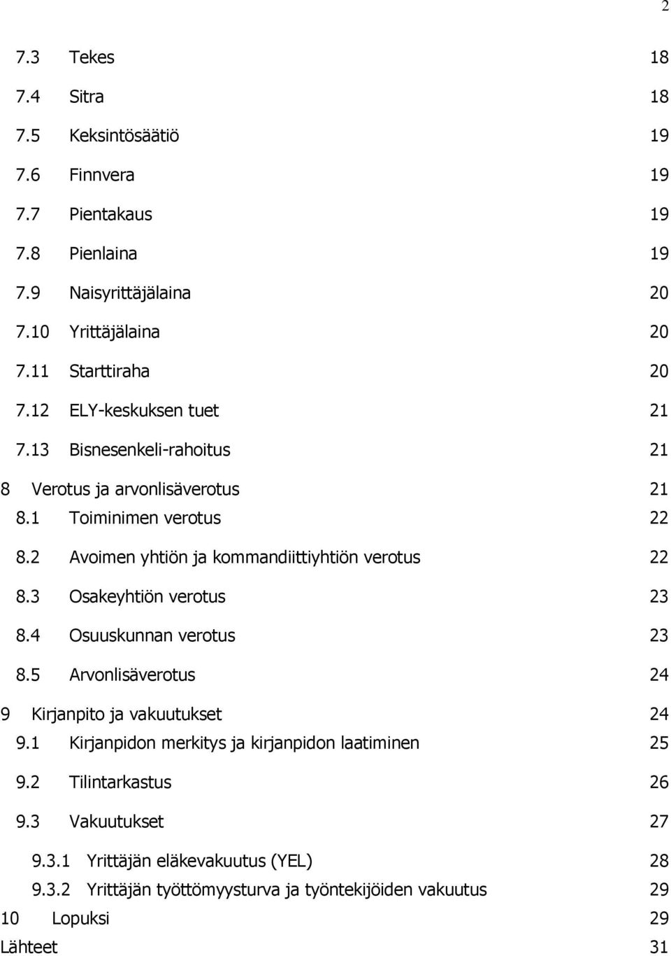 2 Avoimen yhtiön ja kommandiittiyhtiön verotus 22 8.3 Osakeyhtiön verotus 23 8.4 Osuuskunnan verotus 23 8.5 Arvonlisäverotus 24 9 Kirjanpito ja vakuutukset 24 9.