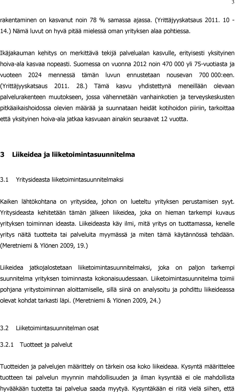 Suomessa on vuonna 2012 noin 470 000 yli 75-vuotiasta ja vuoteen 2024 mennessä tämän luvun ennustetaan nousevan 700 000:een. (Yrittäjyyskatsaus 2011. 28.