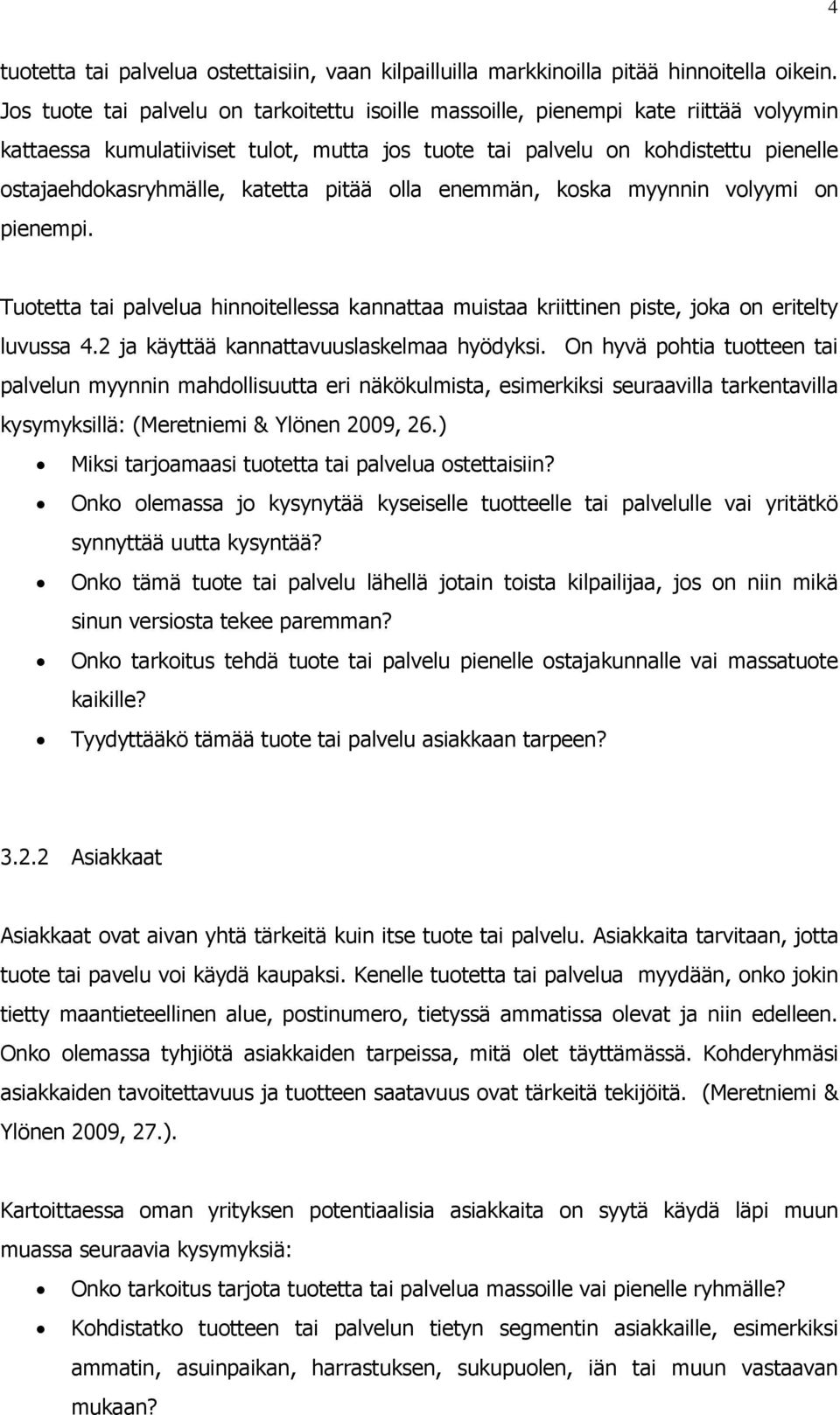 katetta pitää olla enemmän, koska myynnin volyymi on pienempi. Tuotetta tai palvelua hinnoitellessa kannattaa muistaa kriittinen piste, joka on eritelty luvussa 4.