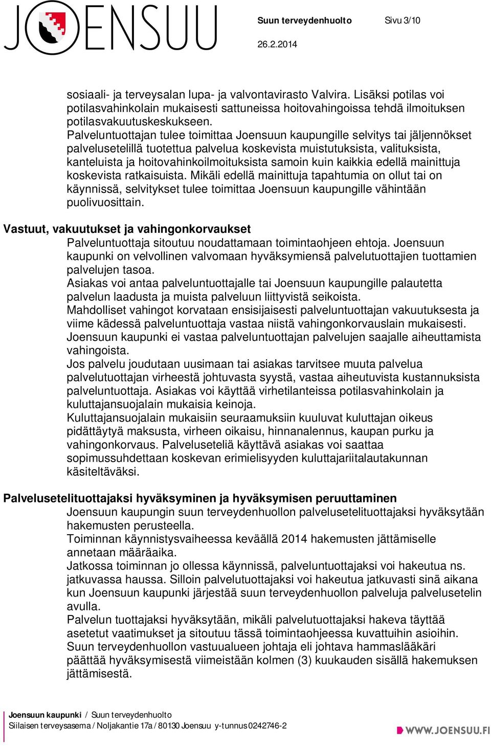 Palveluntuottajan tulee toimittaa Joensuun kaupungille selvitys tai jäljennökset palvelusetelillä tuotettua palvelua koskevista muistutuksista, valituksista, kanteluista ja hoitovahinkoilmoituksista