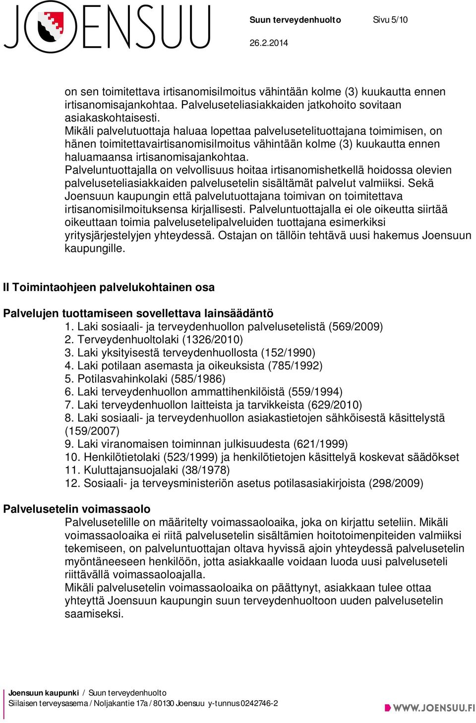 Palveluntuottajalla on velvollisuus hoitaa irtisanomishetkellä hoidossa olevien palveluseteliasiakkaiden palvelusetelin sisältämät palvelut valmiiksi.